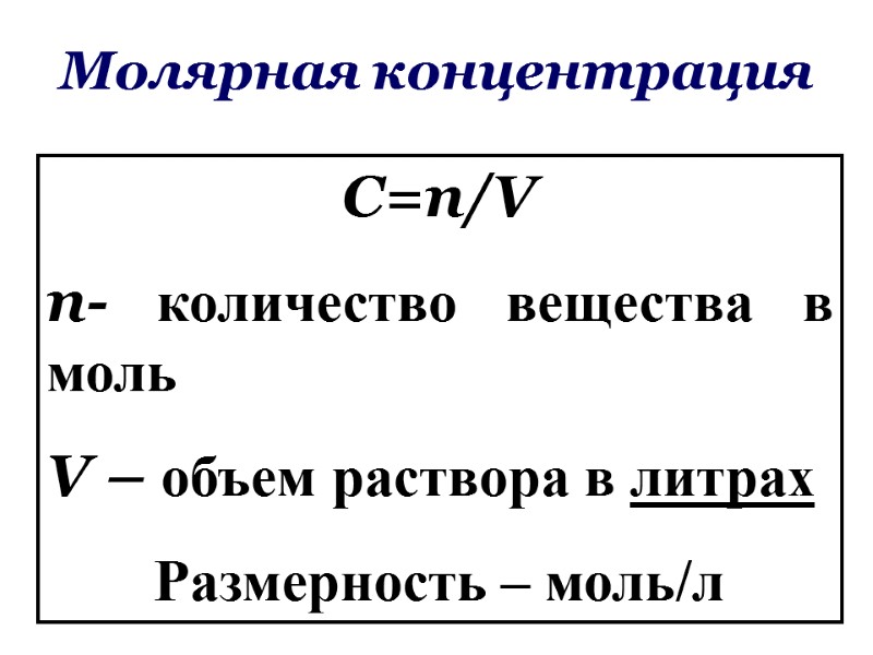 Молярная концентрация С=n/V n- количество вещества в моль V – объем раствора в литрах